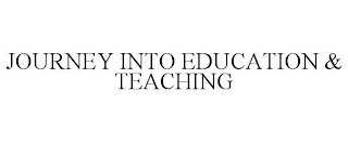 JOURNEY INTO EDUCATION & TEACHING