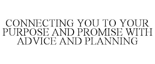 CONNECTING YOU TO YOUR PURPOSE AND PROMISE WITH ADVICE AND PLANNING