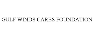 GULF WINDS CARES FOUNDATION