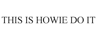 THIS IS HOWIE DO IT