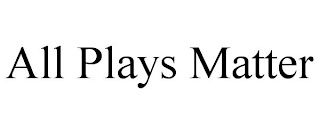 ALL PLAYS MATTER