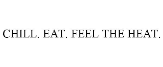 CHILL. EAT. FEEL THE HEAT.