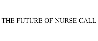 THE FUTURE OF NURSE CALL