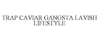 TRAP CAVIAR GANGSTA LAVISH LIFESTYLE