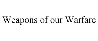 WEAPONS OF OUR WARFARE