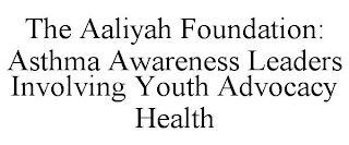 THE AALIYAH FOUNDATION: ASTHMA AWARENESS LEADERS INVOLVING YOUTH ADVOCACY HEALTH