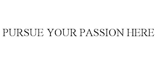 PURSUE YOUR PASSION HERE