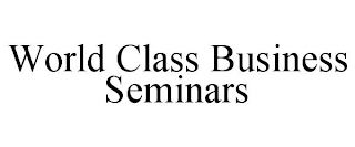 WORLD CLASS BUSINESS SEMINARS