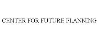 CENTER FOR FUTURE PLANNING