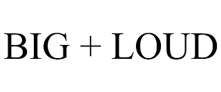 BIG + LOUD