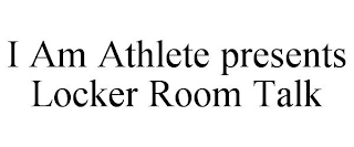 I AM ATHLETE PRESENTS LOCKER ROOM TALK