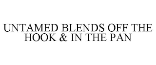 UNTAMED BLENDS OFF THE HOOK & IN THE PAN
