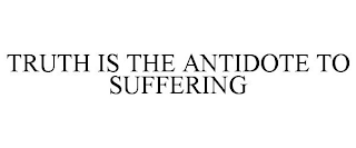 TRUTH IS THE ANTIDOTE TO SUFFERING