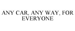 ANY CAR, ANY WAY, FOR EVERYONE