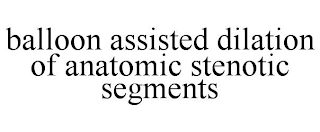 BALLOON ASSISTED DILATION OF ANATOMIC STENOTIC SEGMENTS