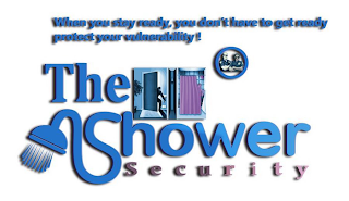 WHEN YOU STAY READY, YOU DON'T HAVE TO GET READY PROTECT YOUR VULNERABILITY! THE SHOWER SECURITY