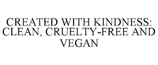 CREATED WITH KINDNESS: CLEAN, CRUELTY-FREE AND VEGAN