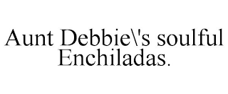 AUNT DEBBIE\'S SOULFUL ENCHILADAS.