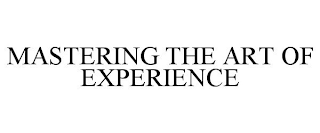 MASTERING THE ART OF EXPERIENCE