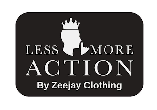 LESS MORE ACTION BY ZEEJAY CLOTHING