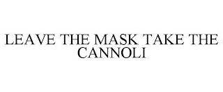 LEAVE THE MASK TAKE THE CANNOLI