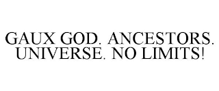 GAUX GOD. ANCESTORS. UNIVERSE. NO LIMITS!