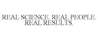 REAL SCIENCE. REAL PEOPLE. REAL RESULTS.