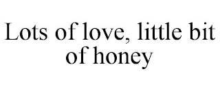 LOTS OF LOVE, LITTLE BIT OF HONEY