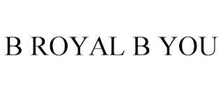 B ROYAL B YOU