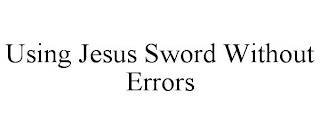 USING JESUS SWORD WITHOUT ERRORS