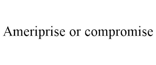 AMERIPRISE OR COMPROMISE