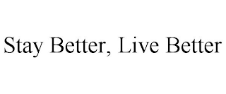 STAY BETTER, LIVE BETTER