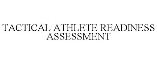 TACTICAL ATHLETE READINESS ASSESSMENT