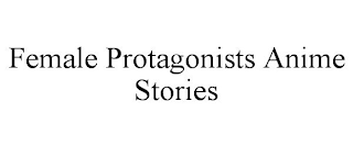 FEMALE PROTAGONISTS ANIME STORIES