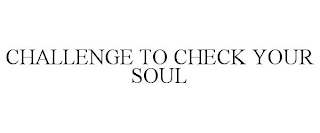 CHALLENGE TO CHECK YOUR SOUL