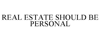 REAL ESTATE SHOULD BE PERSONAL