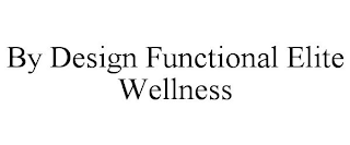 BY DESIGN FUNCTIONAL ELITE WELLNESS