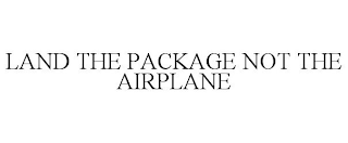 LAND THE PACKAGE NOT THE AIRPLANE