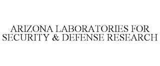 ARIZONA LABORATORIES FOR SECURITY & DEFENSE RESEARCH