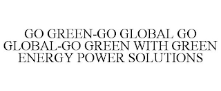 GO GREEN-GO GLOBAL GO GLOBAL-GO GREEN WITH GREEN ENERGY POWER SOLUTIONS