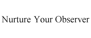 NURTURE YOUR OBSERVER