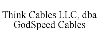 THINK CABLES LLC, DBA GODSPEED CABLES