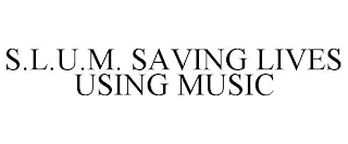 S.L.U.M. SAVING LIVES USING MUSIC