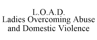 L.O.A.D. LADIES OVERCOMING ABUSE AND DOMESTIC VIOLENCE