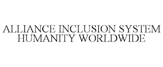 ALLIANCE INCLUSION SYSTEM HUMANITY WORLDWIDE