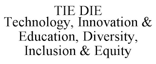 TIE DIE TECHNOLOGY, INNOVATION & EDUCATION, DIVERSITY, INCLUSION & EQUITY