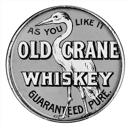 OLD CRANE WHISKEY AS YOU LIKE IT GUARANTEED PURE.