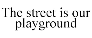 THE STREET IS OUR PLAYGROUND