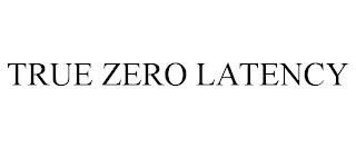 TRUE ZERO LATENCY