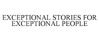 EXCEPTIONAL STORIES FOR EXCEPTIONAL PEOPLE